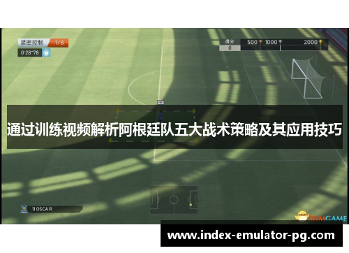 通过训练视频解析阿根廷队五大战术策略及其应用技巧