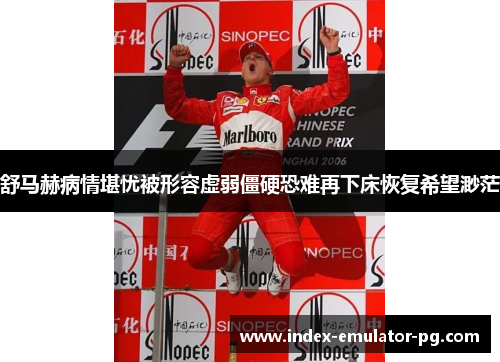 舒马赫病情堪忧被形容虚弱僵硬恐难再下床恢复希望渺茫